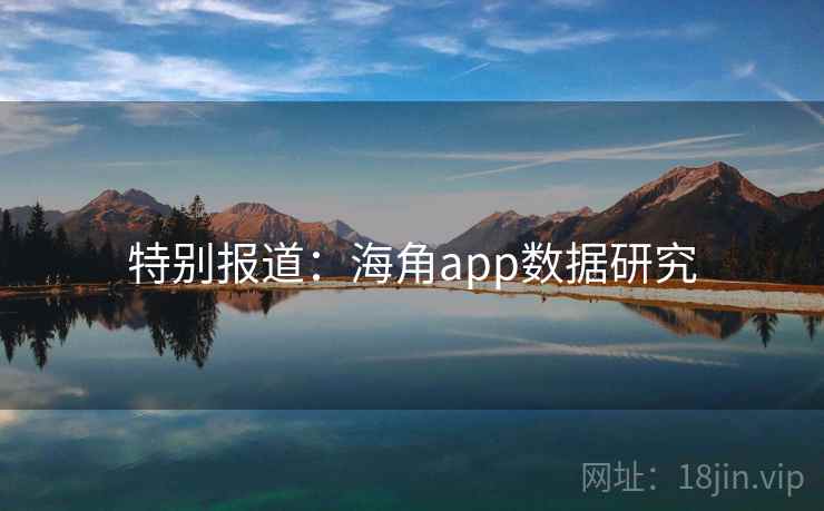 特别报道：海角app数据研究