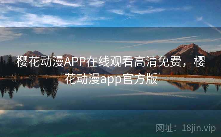 樱花动漫APP在线观看高清免费,樱花动漫app官方版 樱花动漫APP在线观看高清免费,樱花动漫app官方版